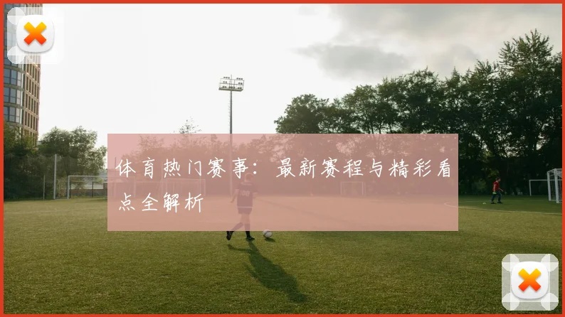 体育热门赛事:最新赛程与精彩看点全解析